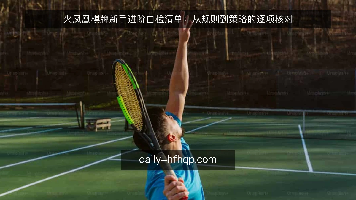 火凤凰棋牌新手进阶自检清单：从规则到策略的逐项核对