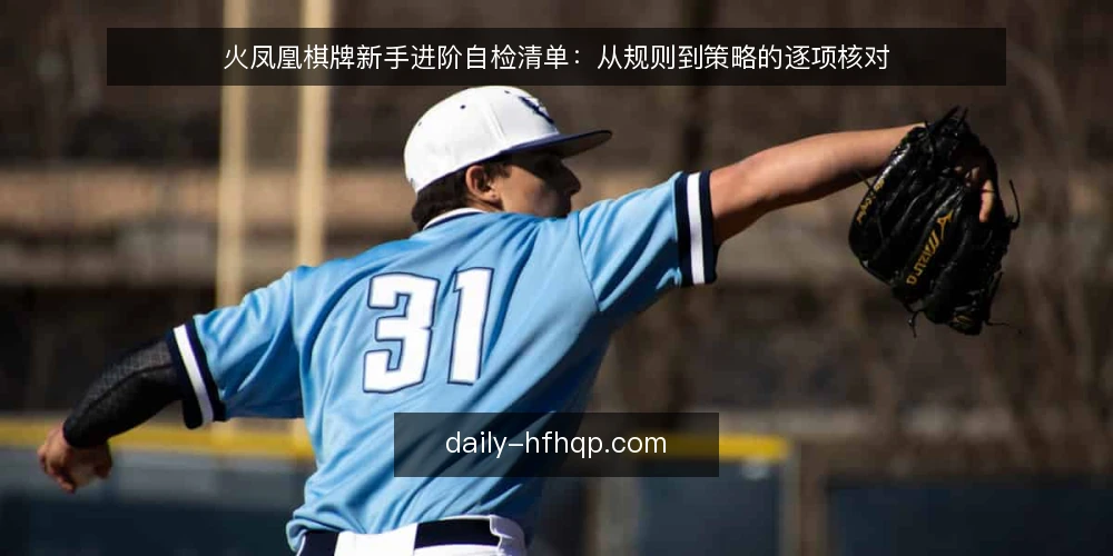 火凤凰棋牌新手进阶自检清单：从规则到策略的逐项核对 — 为何现在进行火凤凰棋牌玩法自检 配图