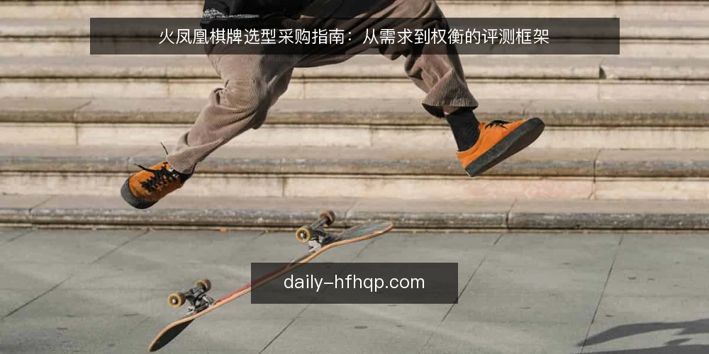 火凤凰棋牌选型采购指南：从需求到权衡的评测框架 — 明确需求边界：先定义你的使用场景 配图