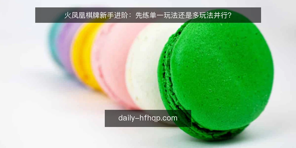 火凤凰棋牌新手进阶:先练单一玩法还是多玩法并行? — 先定标准:新手进阶该拿什么尺子量 配图